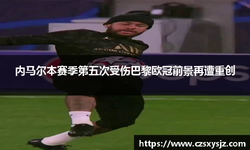 内马尔本赛季第五次受伤巴黎欧冠前景再遭重创